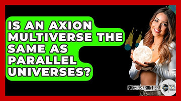 Is An Axion Multiverse The Same As Parallel Universes? - Physics Frontier