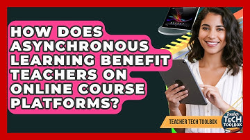 How Does Asynchronous Learning Benefit Teachers On Online Course Platforms? - Teacher Tech Toolbox