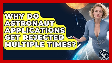 Why Do Astronaut Applications Get Rejected Multiple Times? - All About Astronauts