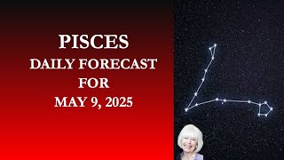 MAY 9 PISCES DAILY FORECAST