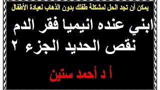 كن طبيبا لطفلك. فقر الدم الأنيميا نقص الحديد سوء التغذية الأنكلستوما تسمم الرصاص #أد_أحمد_ستين