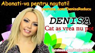 DENISA - Cat as vrea nu pot (Melodie Originala)