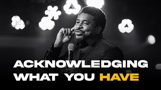 Acknowledging What You Have | A Message To The Body | Kingsley Okonkwo