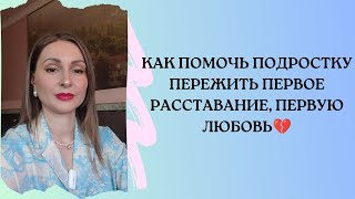 КАК ПОМОЧЬ ПОДРОСТКУ ПЕРЕЖИТЬ ПЕРВОЕ РАССТАВАНИЕ, ПЕРВУЮ ЛЮБОВЬ. #семейный психолог #подростковый