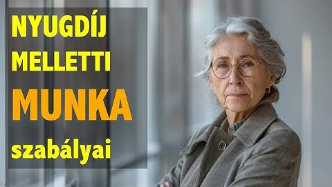 Munkavállalás nyugdíj mellett 2024 / 2025 - hogyan lehet dolgozni nyugdíjasként és mennyi az adó?