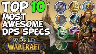 Top 10 Most Awesome DPS Specs In World Of Warcraft Top 10 Most Awesome DPS Specs In World Of Warcraft