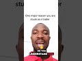 One major reason you are stuck as a trader