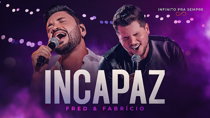 Fred e Fabrício - Incapaz (Infinito Pra Sempre)