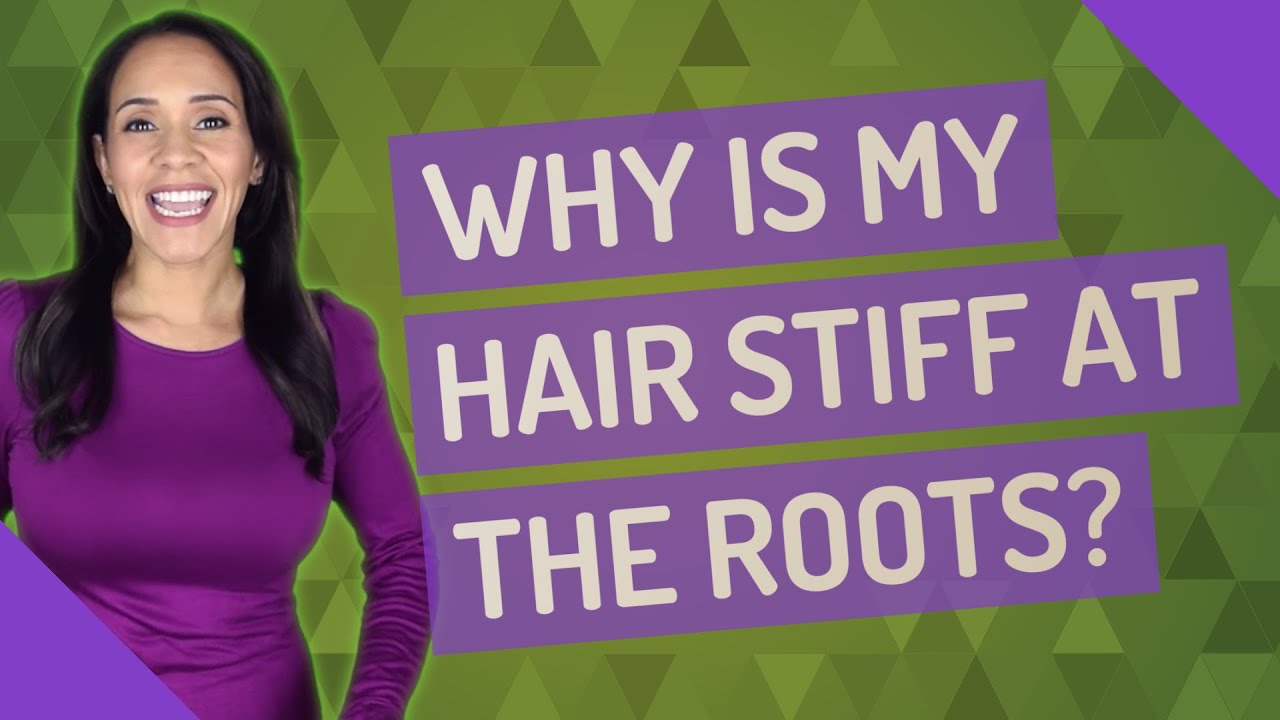 Why is my hair stiff at the roots? YouTube