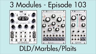 3 Modules #103: Dual Looping Delay, Marbles, Plaits