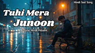 Tu Hi Mera Junoon(तू ही मेरा जूनून) |Heart Touching Sad Song | Latest Hindi Song 2025 | G-Tune Hindi