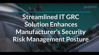 Streamlined IT GRC Solution Enhances Manufacturers Security Risk Management Posture