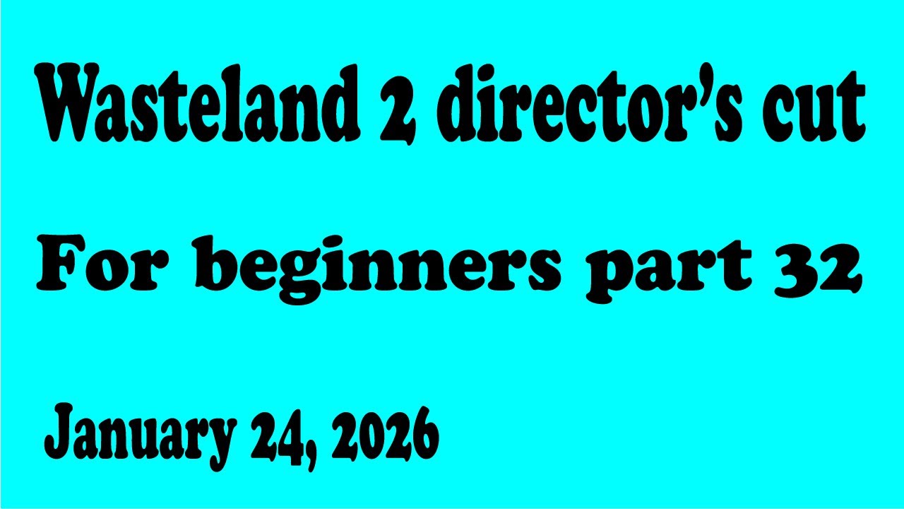 Wasteland 2 DC for beginners part 32 (01-25-2026)