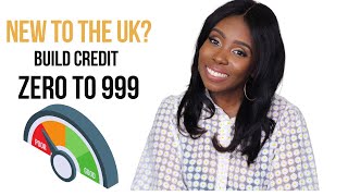 New to the UK. Build your Credit Score from Zero to 999