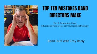 Band Stuff: Top 10 Mistakes Band Directors Make, Pt. 3 (Delegating. Using Resources. Communicating.) Band Stuff The Top Ten Mistakes Band Directors Make Part 1