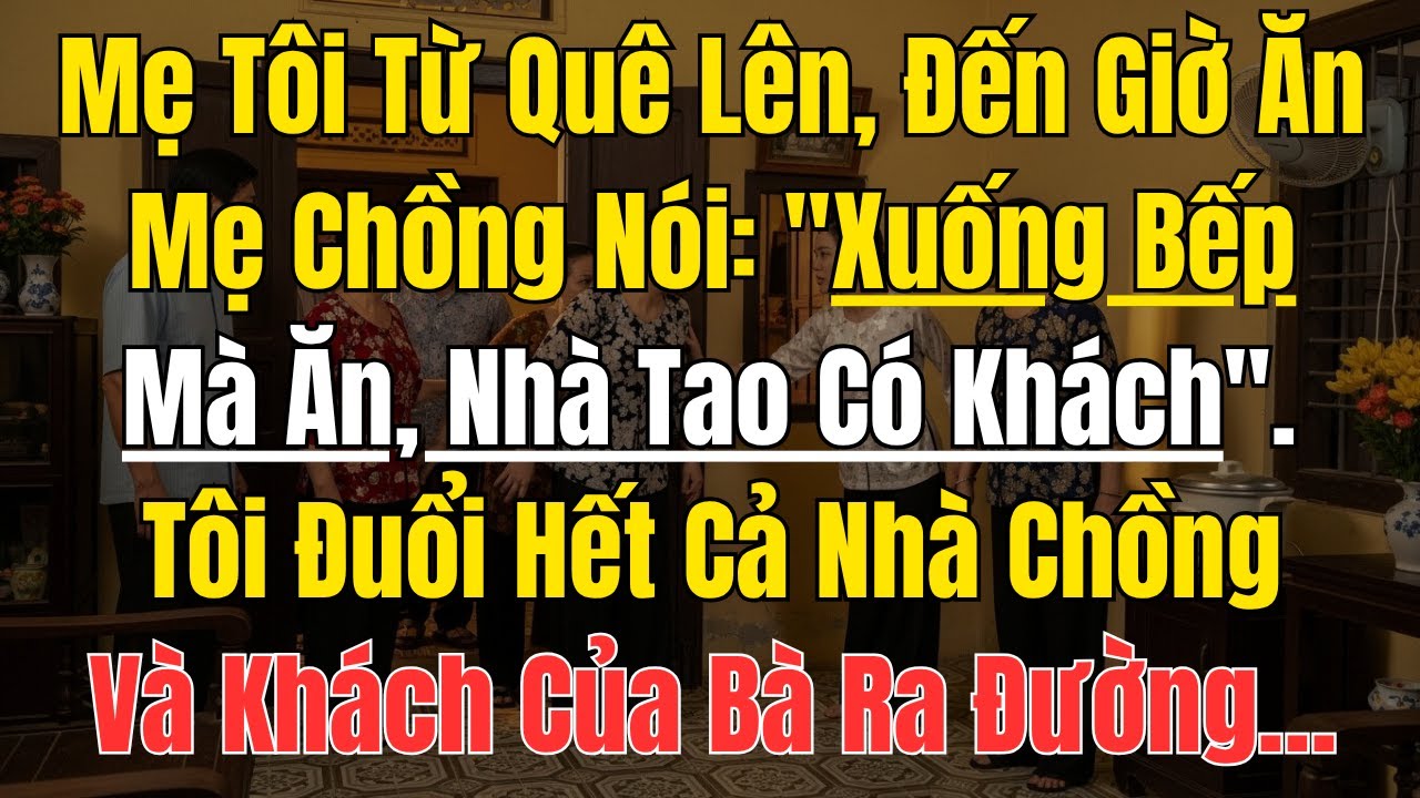 Mẹ Tôi Từ Quê Lên Bị Đuổi Xuống Bếp Ăn, Tôi Đứng Dậy Làm Một Việc Khiến Cả Nhà Chồng Chết Lặng…
