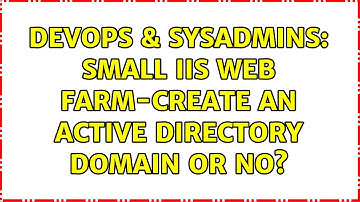 DevOps & SysAdmins: small IIS web farm-create an Active Directory domain or no? (3 Solutions!!)