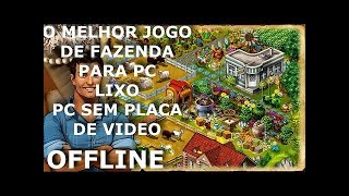 O MELHOR JOGO DE FAZENDA OFFLINE PARA PC LIXO FRACO PC SEM PLACA