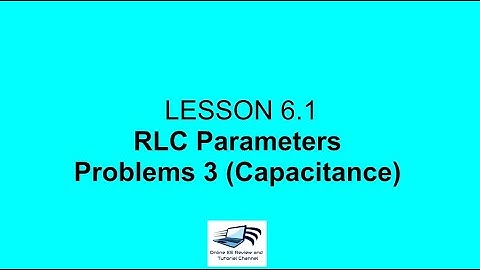 Lesson 6.1 RLC Parameters Problems 3 (Capacitance)