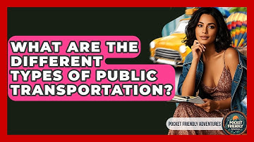 What Are The Different Types Of Public Transportation? - Pocket Friendly Adventures