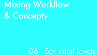 Mixing Workflow & Concepts: Part_06 - Set Initial Levels