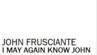 John Frusciante - I May Again Know John