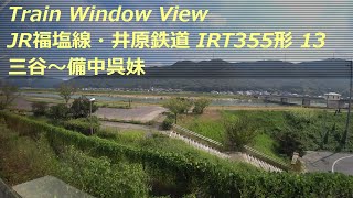 【鉄道車窓】 JR福塩線・井原鉄道 IRT355形 13 ［三谷→備中呉妹］　Train Window View  - Ibara Railway -