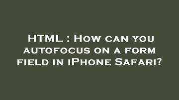 HTML : How can you autofocus on a form field in iPhone Safari?