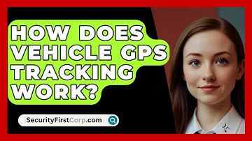 How Does Vehicle GPS Tracking Work? - SecurityFirstCorp.com