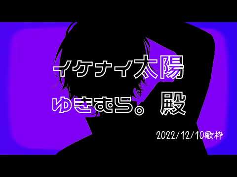 イケナイ太陽【ゆきむら。殿歌枠】
