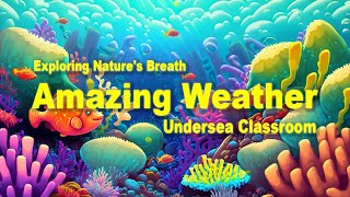 「LEARNING」Exploring Nature's Breath: Amazing Weather Phenomena【Undersea Classroom】