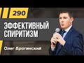 Олег Брагинский. ТРАБЛШУТИНГ 290. Эффективный спиритизм