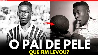 What happened to Dondinho? Pelé's father, the King of Football! Details