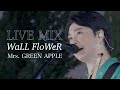 【LIVE MIX】 WaLL FloWeR / Mrs. GREEN APPLE