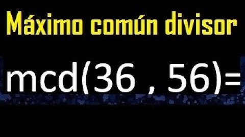 mcd 36 y 56 , maximo comun divisor , como se halla , ejemplos