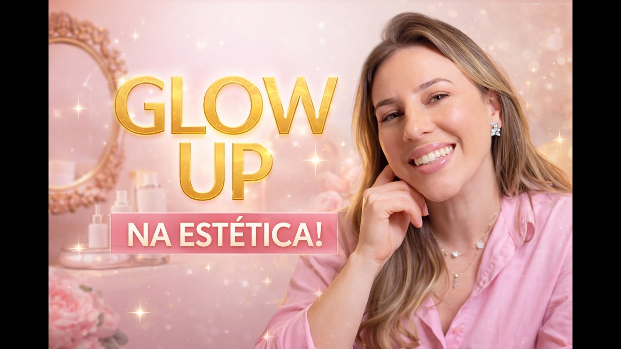 O QUE É GLOW UP? Guia de Estética e Autocuidado para 2026