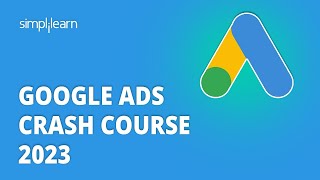 Google Ads Crash Course 2023 | Google Ads Course for Beginners 2023 | Simplilearn