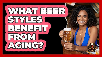 What Beer Styles Benefit From Aging?