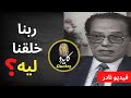 ربنا خلقنا ليه    وعايز مننا إيه     السؤال الذي شغل الدكتور مصطفى محمود   واقراوا هذه الكتب