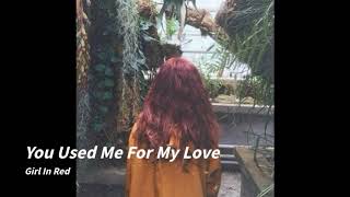 You Used Me For My Love//Girl In Red chords