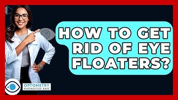 How To Get Rid Of Eye Floaters? - Optometry Knowledge Base