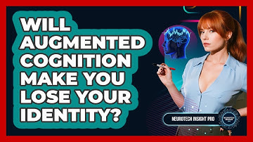 Will Augmented Cognition Make You Lose Your Identity? - Neurotech Insight Pro