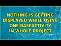 Nothing is getting displayed while using one BaseActivity in whole project