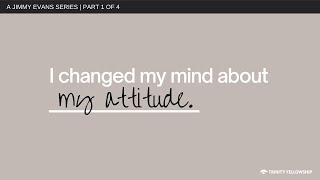 I Changed My Mind About My Attitude | Jimmy Evans | I Changed My Mind