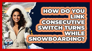 How Do You Link Consecutive Switch Turns While Snowboarding? - Ask A Ski Bum