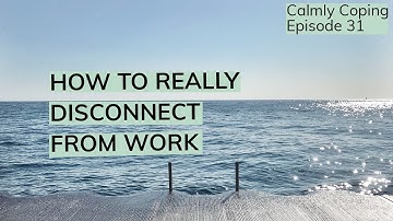 How To REALLY Disconnect From Work