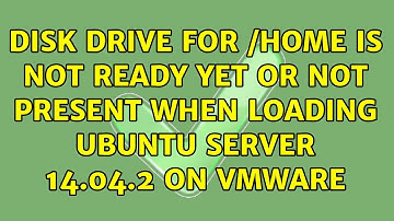 disk drive for /home is not ready yet or not present when loading Ubuntu Server 14.04.2 on VMware