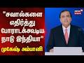 RIL AGM | "சவால்களை எதிர்த்து போராடக்கூடிய நாடு இந்தியா" -முகேஷ் அம்பானி உரை