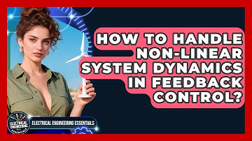 How To Handle Non-linear System Dynamics In Feedback Control? - Electrical Engineering Essentials