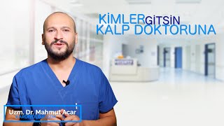 Dr. Mahmut ACAR - Kimler Kalp Doktoruna Gitsin